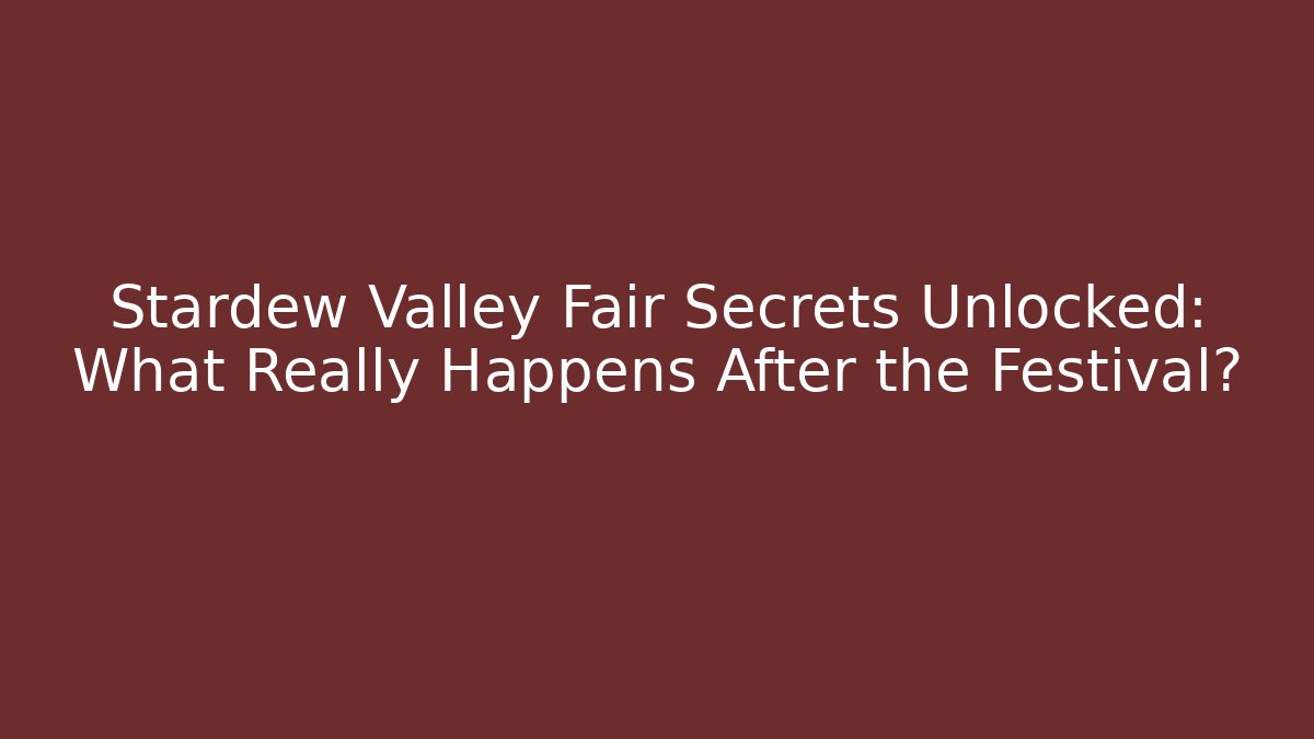 Stardew Valley Fair Secrets Unlocked: What Really Happens After the Festival?