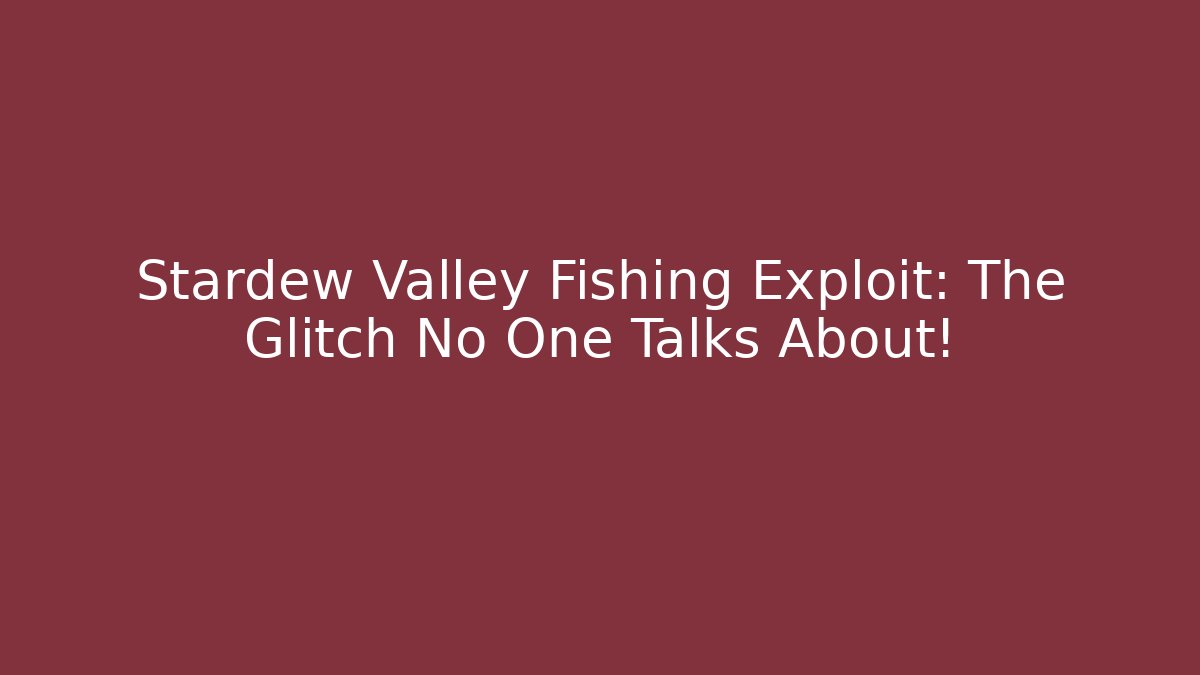 Stardew Valley Fishing Exploit: The Glitch No One Talks About!