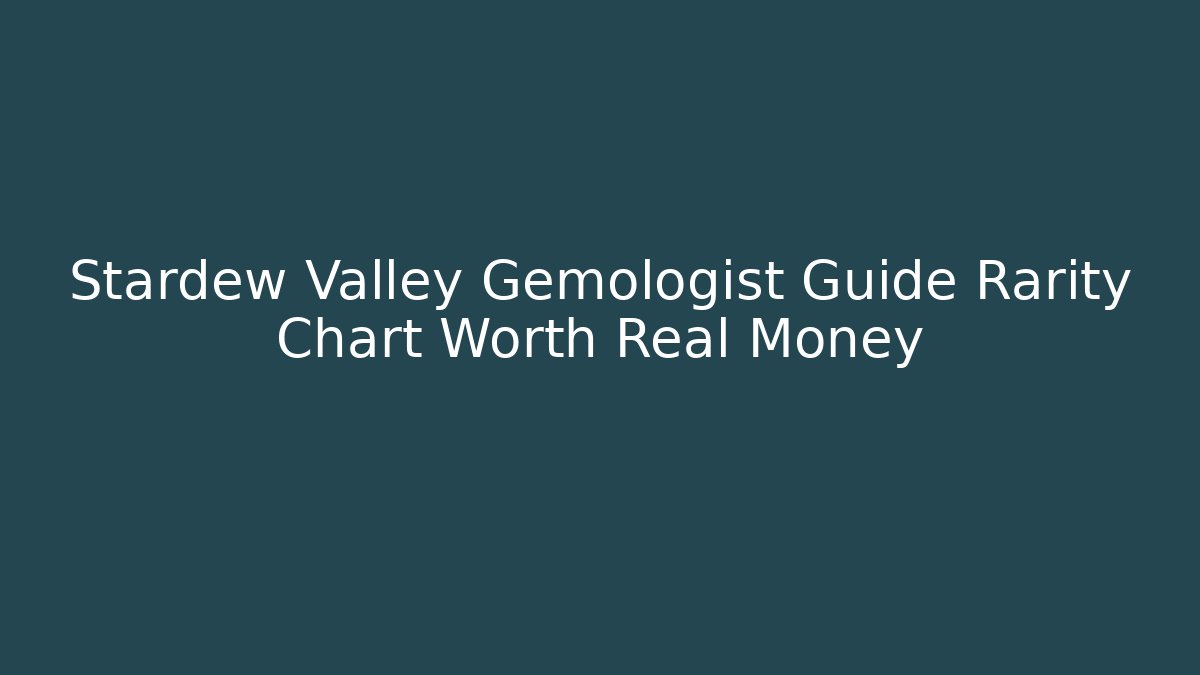 Stardew Valley Gemologist Guide Rarity Chart Worth Real Money
