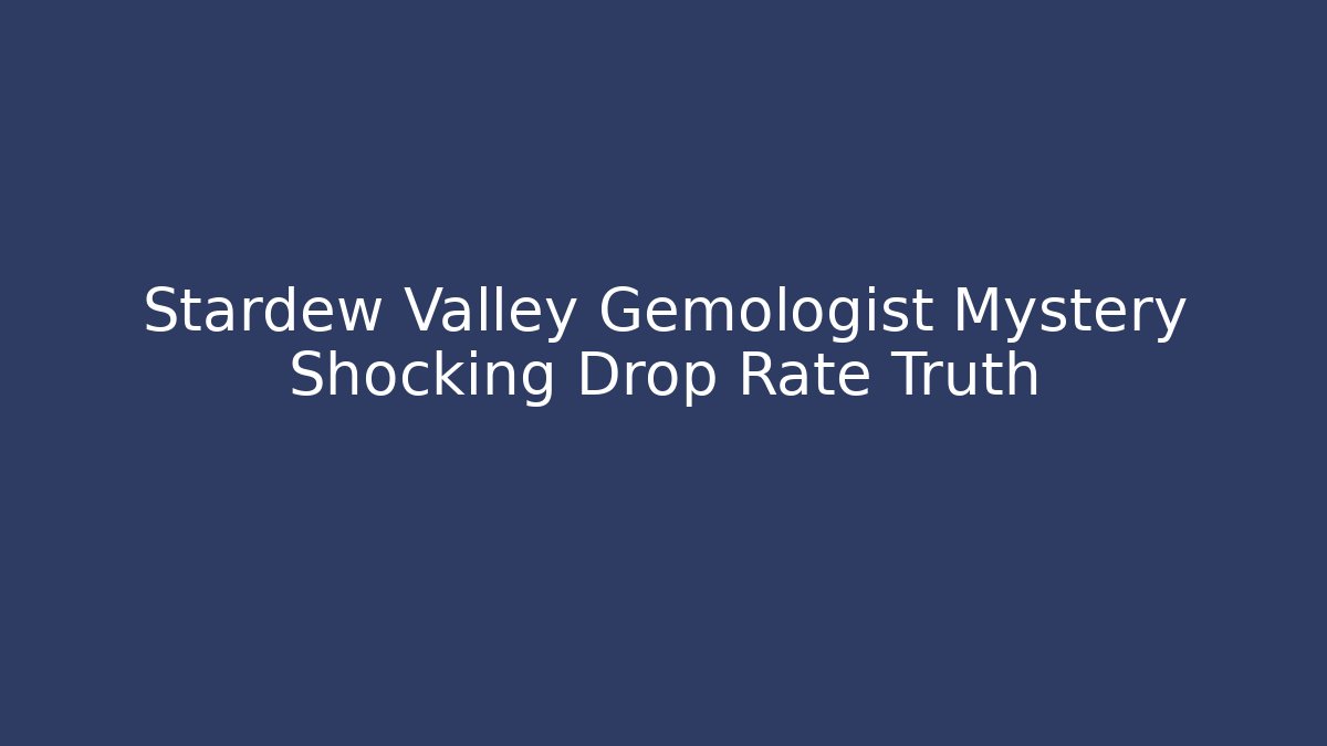 Stardew Valley Gemologist Mystery Shocking Drop Rate Truth