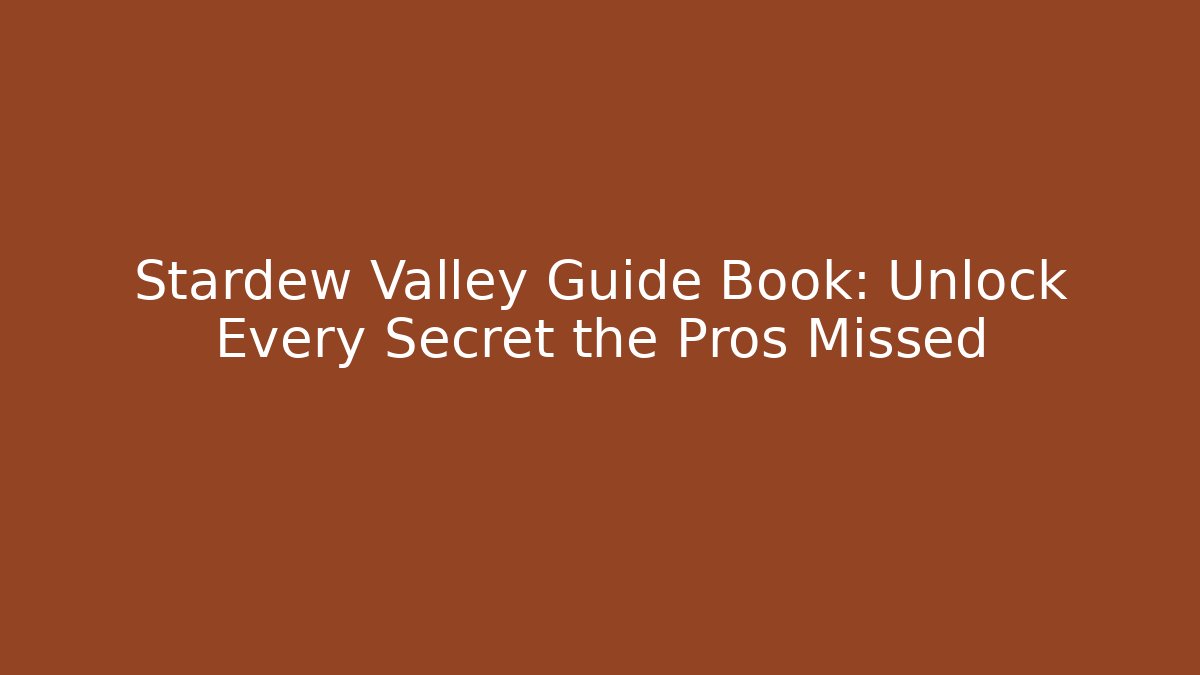 Stardew Valley Guide Book: Unlock Every Secret the Pros Missed