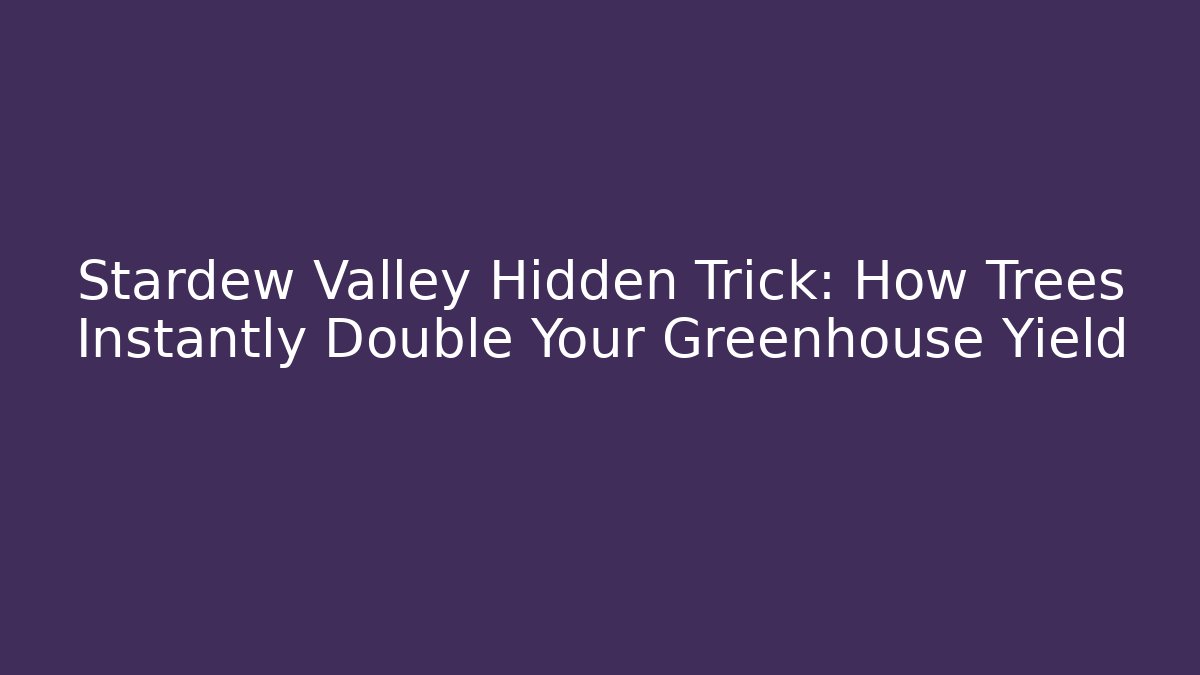 Stardew Valley Hidden Trick: How Trees Instantly Double Your Greenhouse Yield - Andrea Zevedo