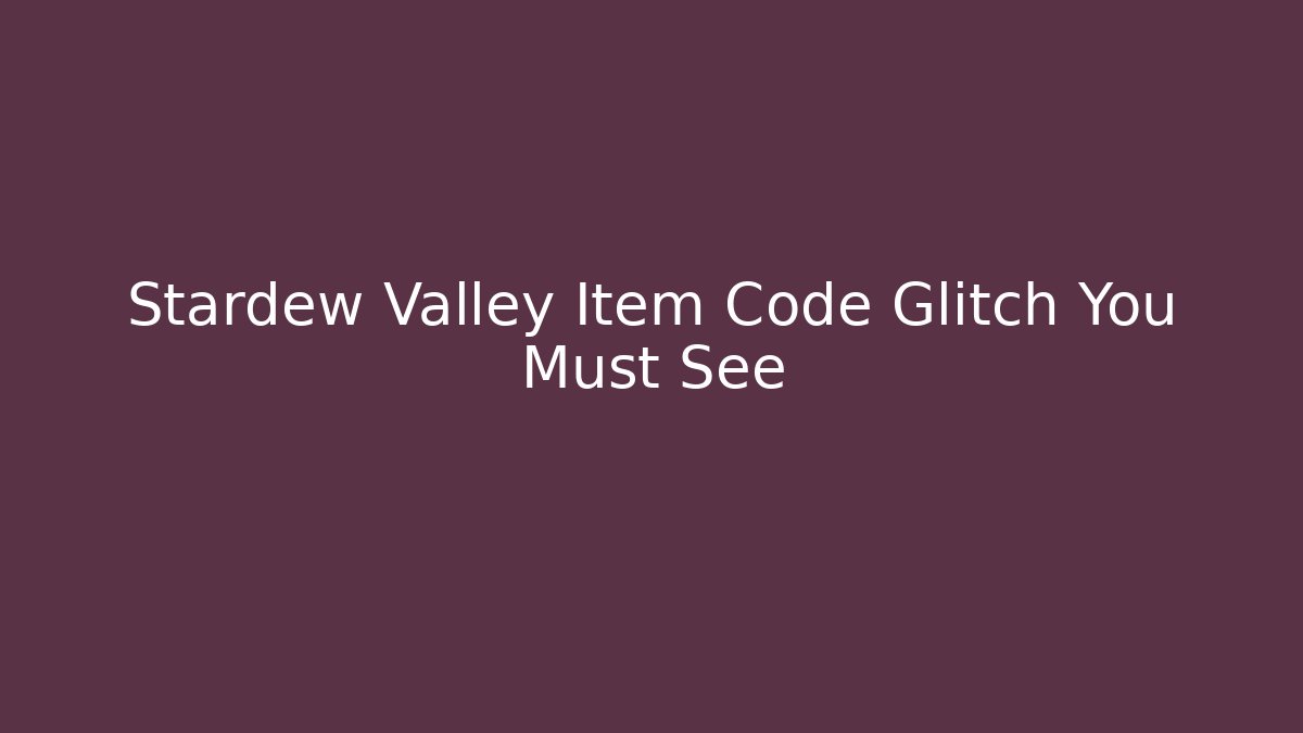 Stardew Valley Item Code Glitch You Must See