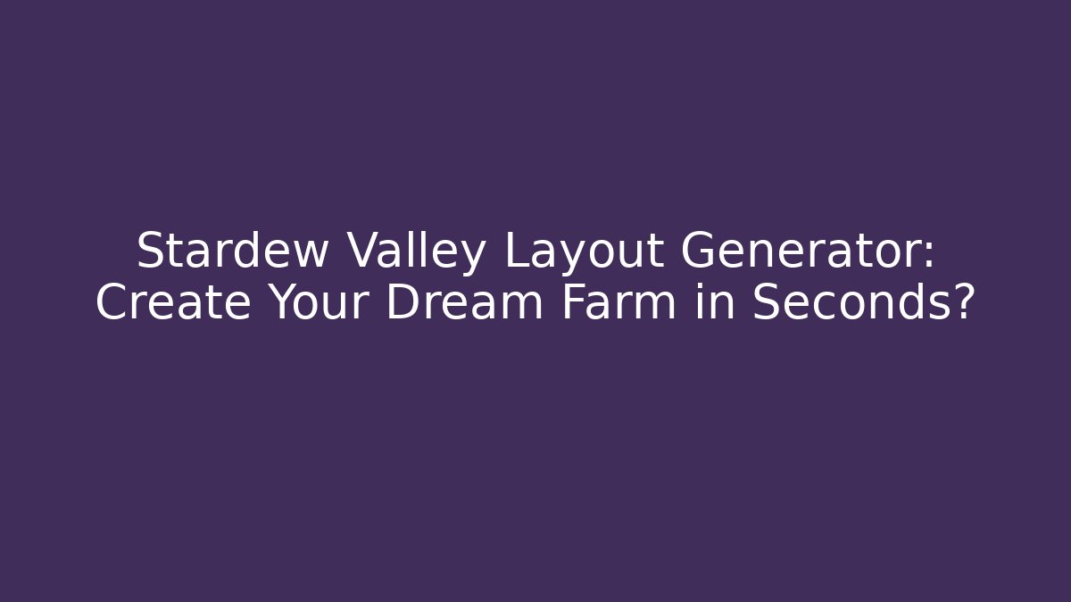 Stardew Valley Layout Generator: Create Your Dream Farm in Seconds?