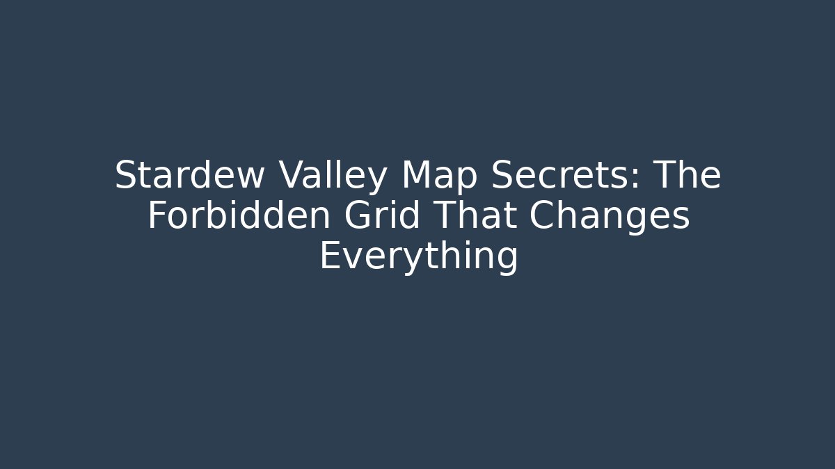 Stardew Valley Map Secrets: The Forbidden Grid That Changes Everything