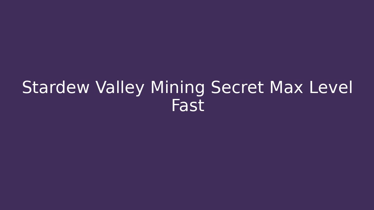 Stardew Valley Mining Secret Max Level Fast - Andrea Zevedo