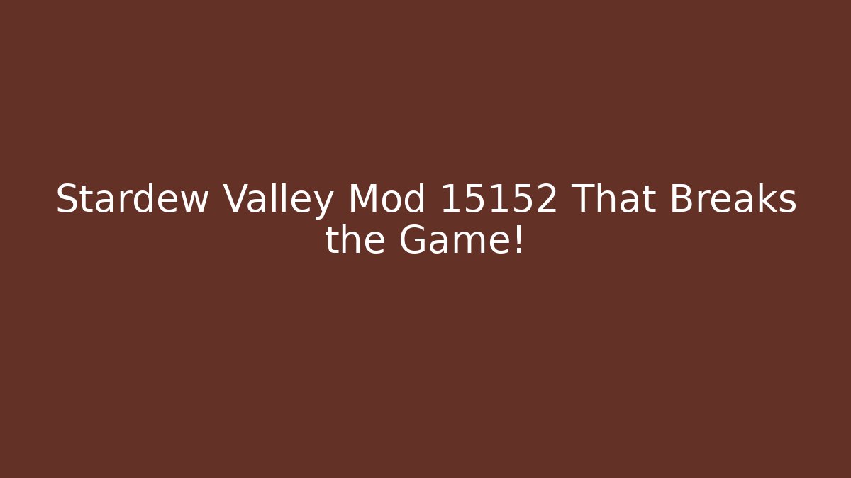 Stardew Valley Mod 15152 That Breaks the Game!