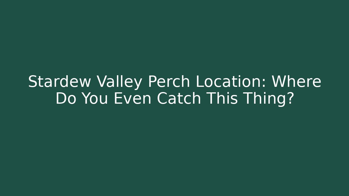 Stardew Valley Perch Location: Where Do You Even Catch This Thing? - Andrea Zevedo