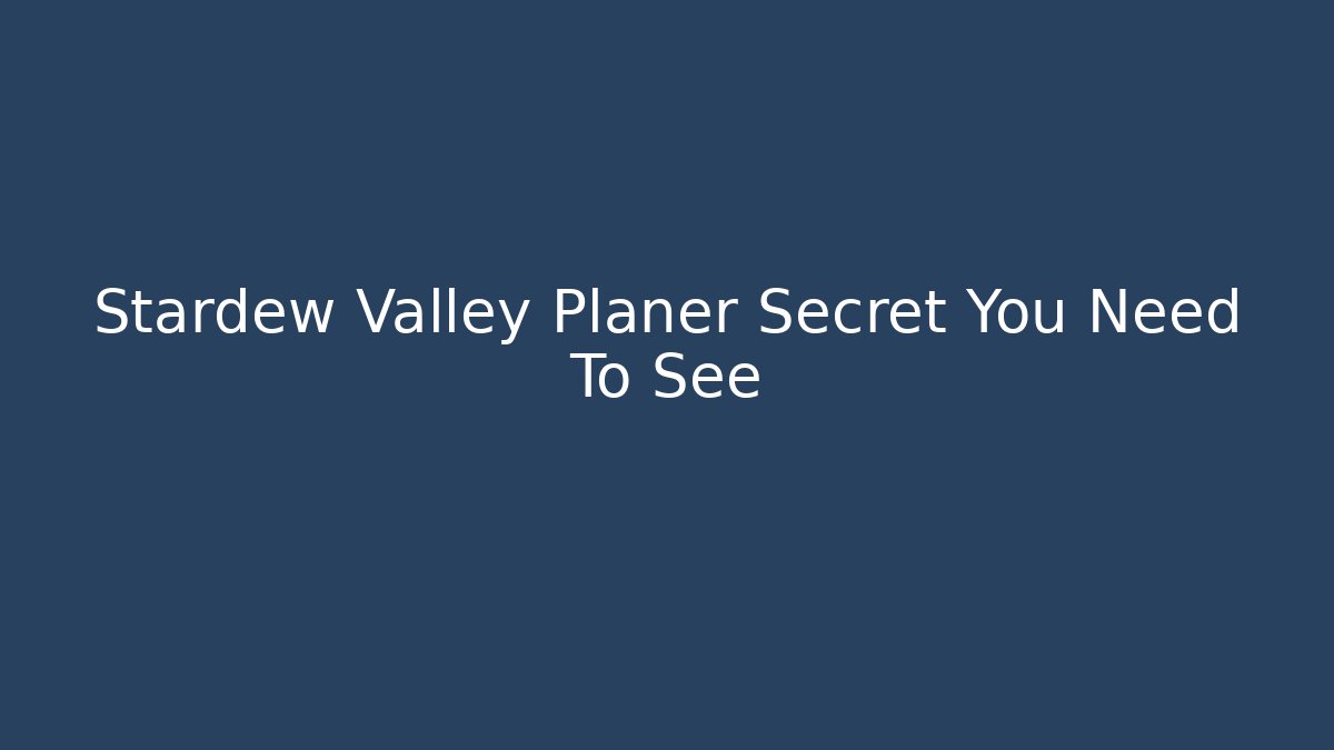 Stardew Valley Planer Secret You Need To See