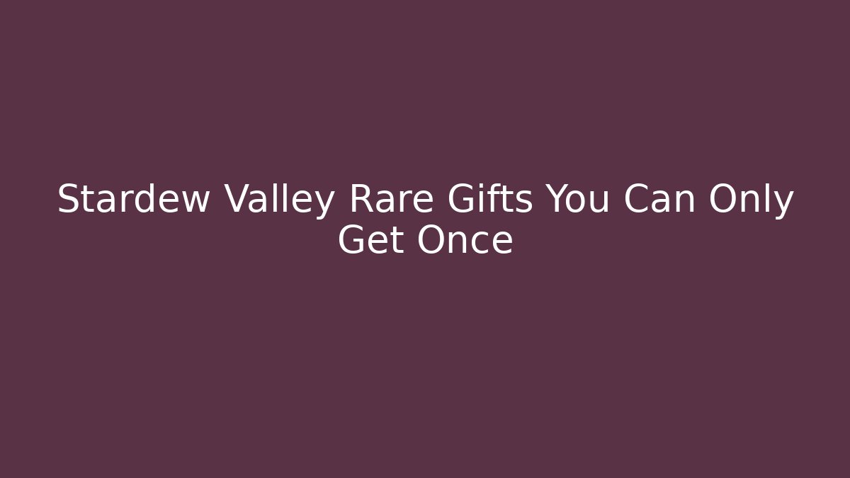 Stardew Valley Rare Gifts You Can Only Get Once