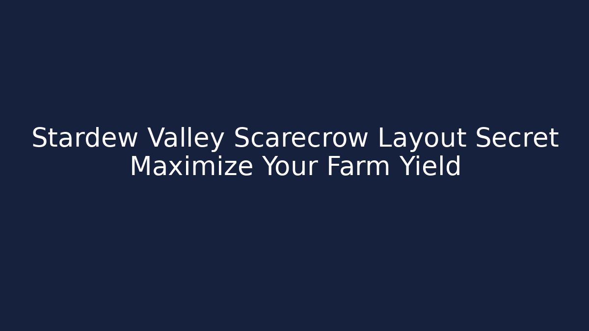 Stardew Valley Scarecrow Layout Secret Maximize Your Farm Yield