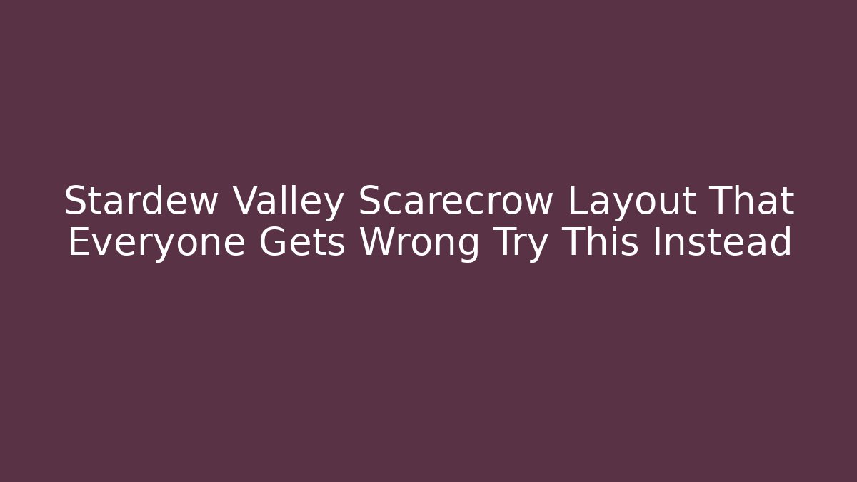 Stardew Valley Scarecrow Layout That Everyone Gets Wrong Try This Instead