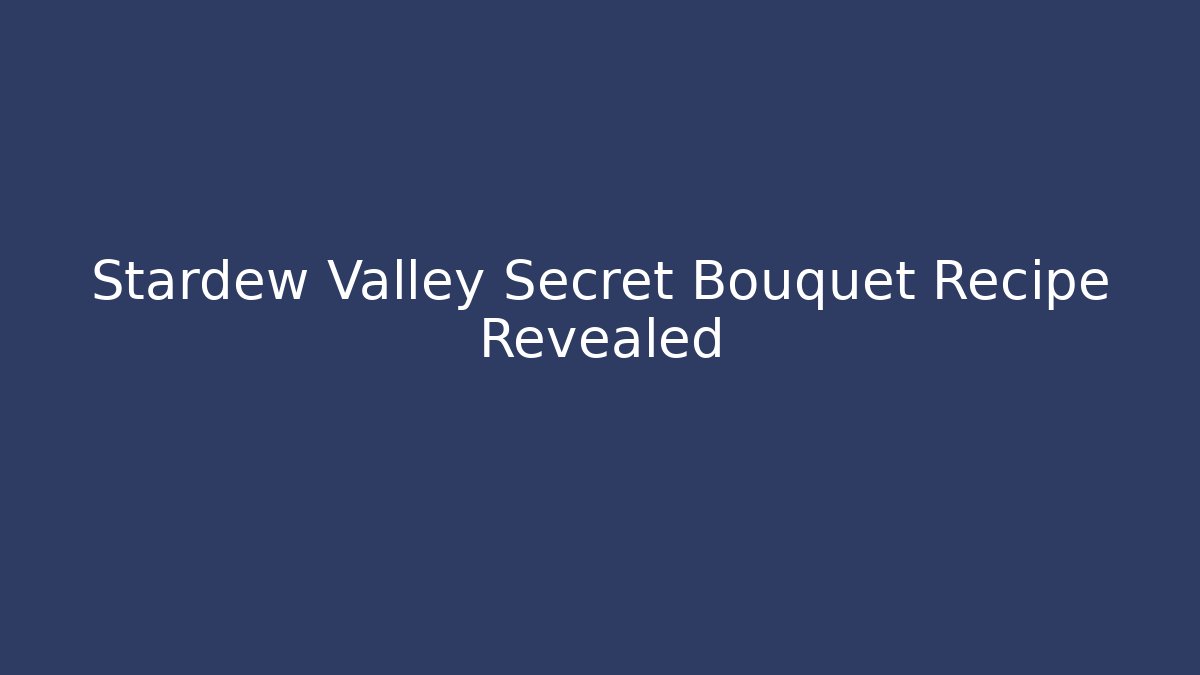 Stardew Valley Secret Bouquet Recipe Revealed