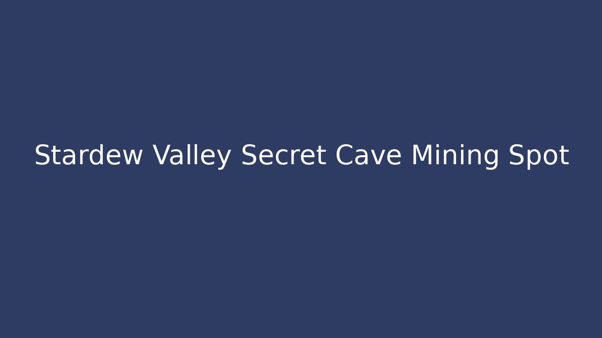 Stardew Valley Secret Cave Mining Spot