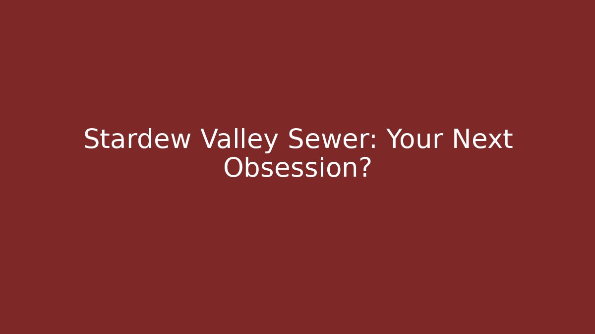 Stardew Valley Sewer: Your Next Obsession? - Andrea Zevedo