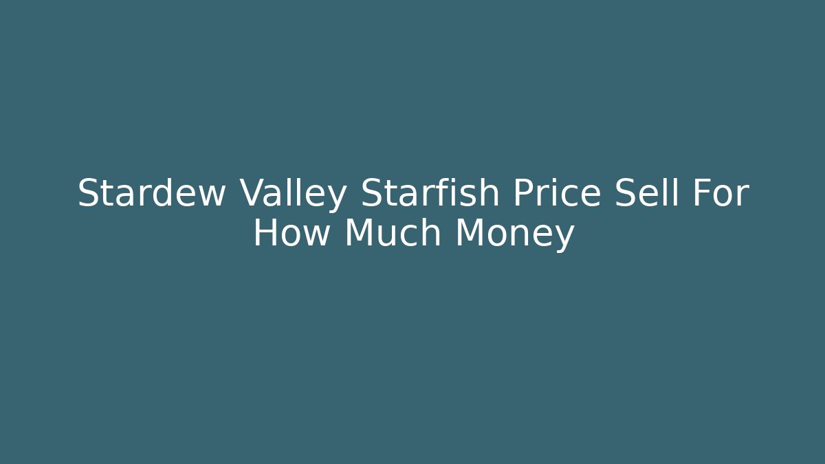 Stardew Valley Starfish Price Sell For How Much Money