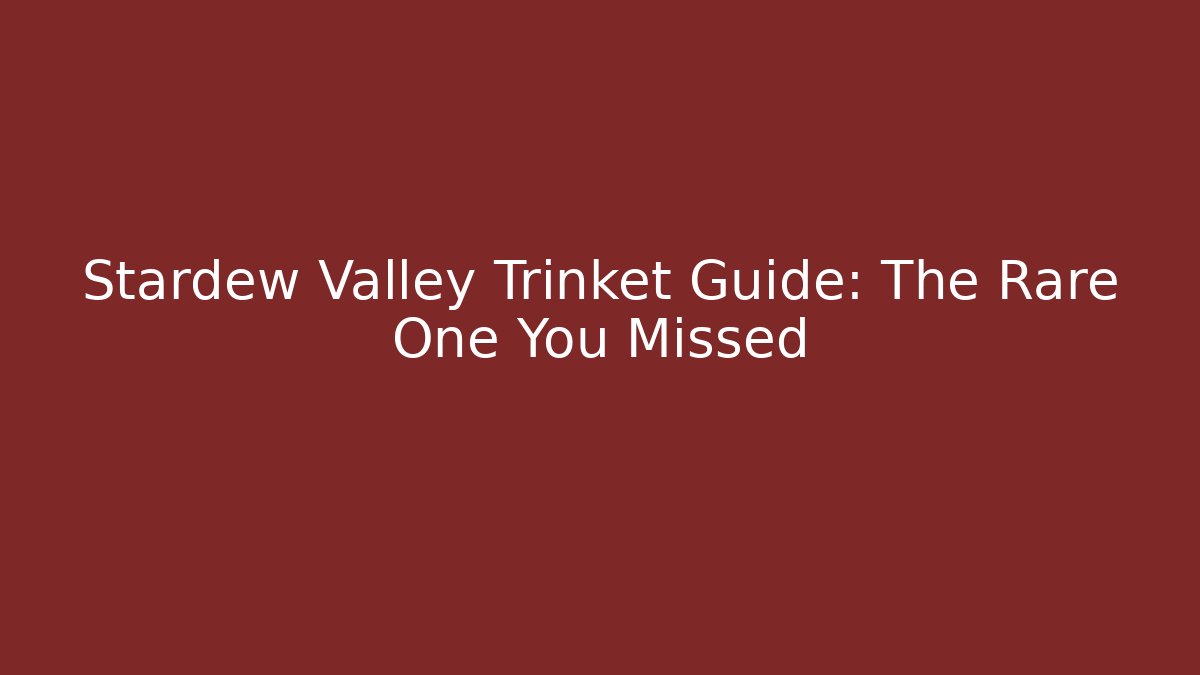 Stardew Valley Trinket Guide: The Rare One You Missed