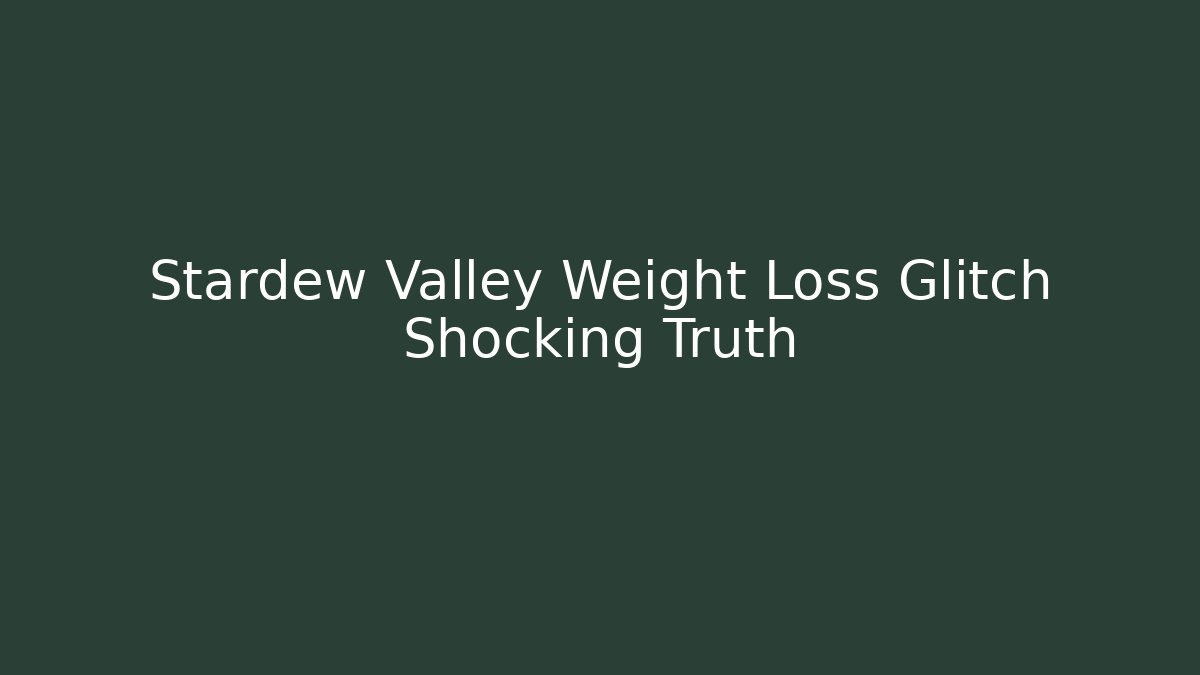 Stardew Valley Weight Loss Glitch Shocking Truth