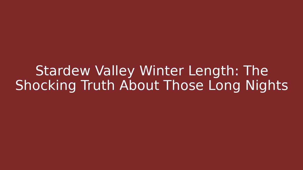 Stardew Valley Winter Length: The Shocking Truth About Those Long Nights