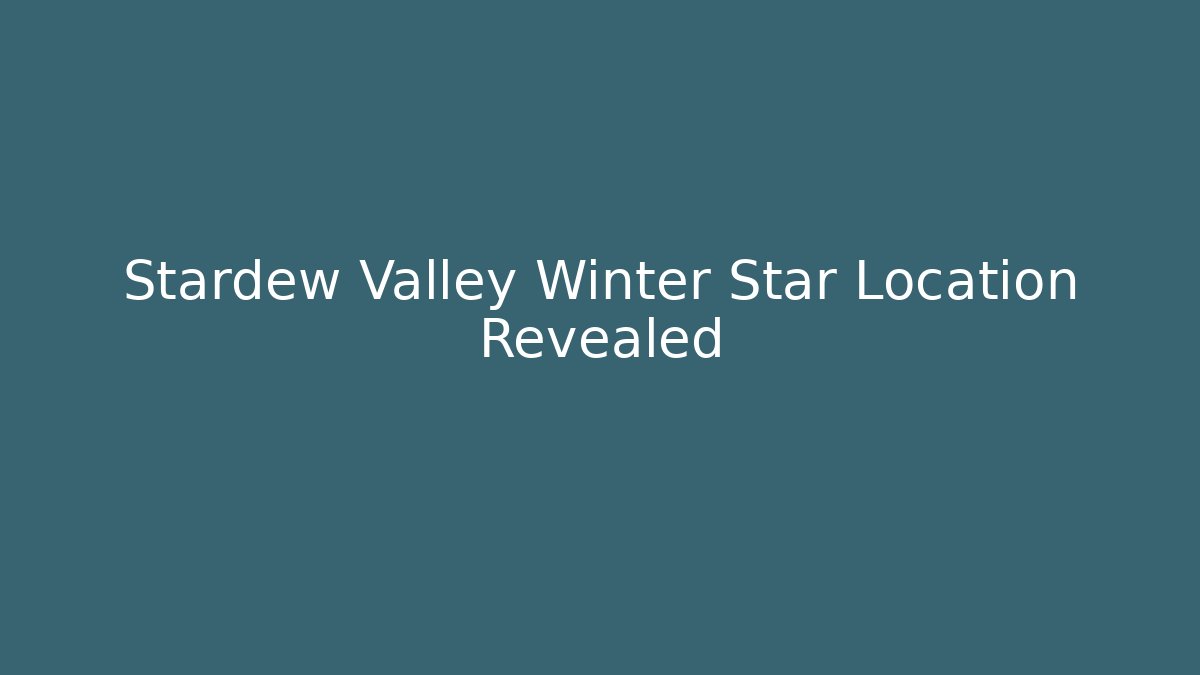 Stardew Valley Winter Star Location Revealed - Andrea Zevedo