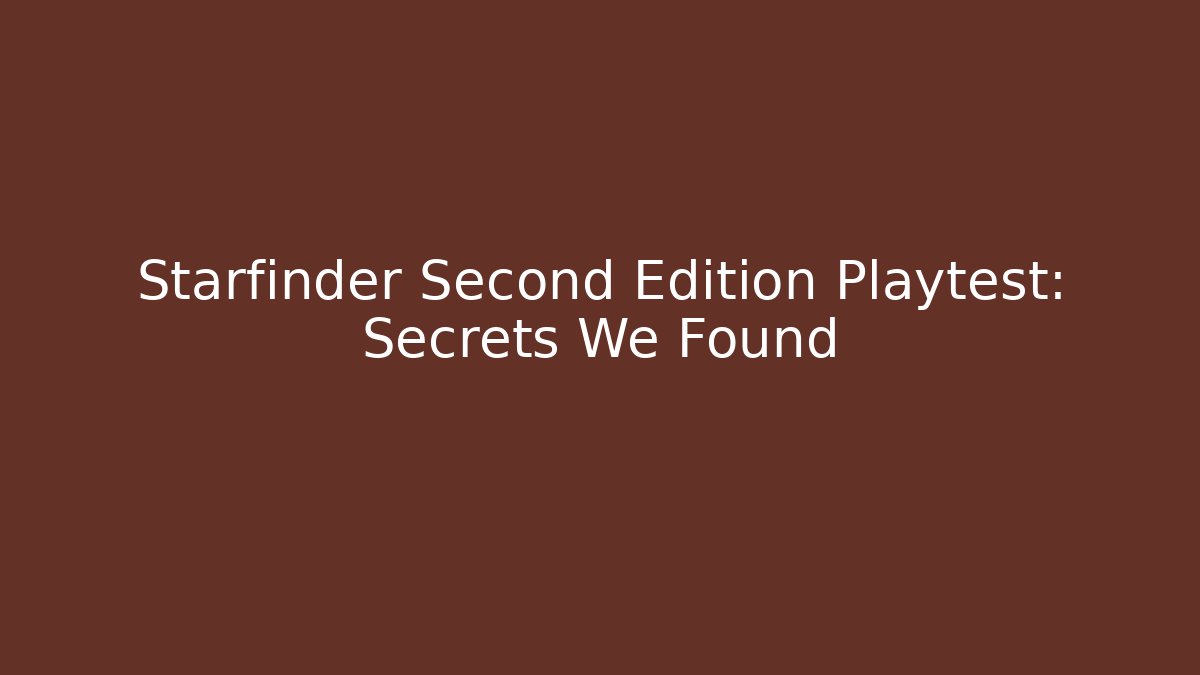 Starfinder Second Edition Playtest: Secrets We Found