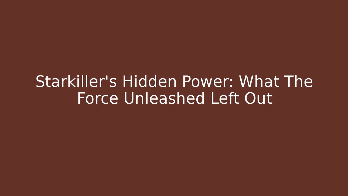 Starkiller's Hidden Power: What The Force Unleashed Left Out