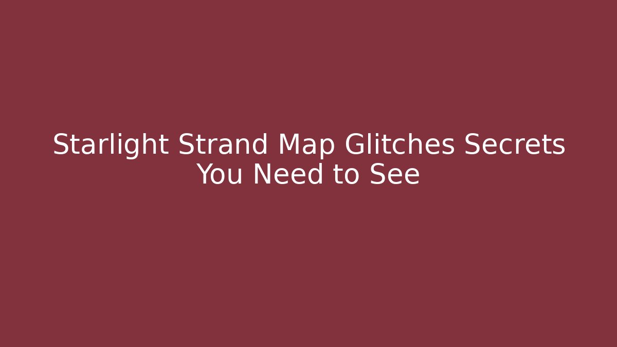 Starlight Strand Map Glitches Secrets You Need to See