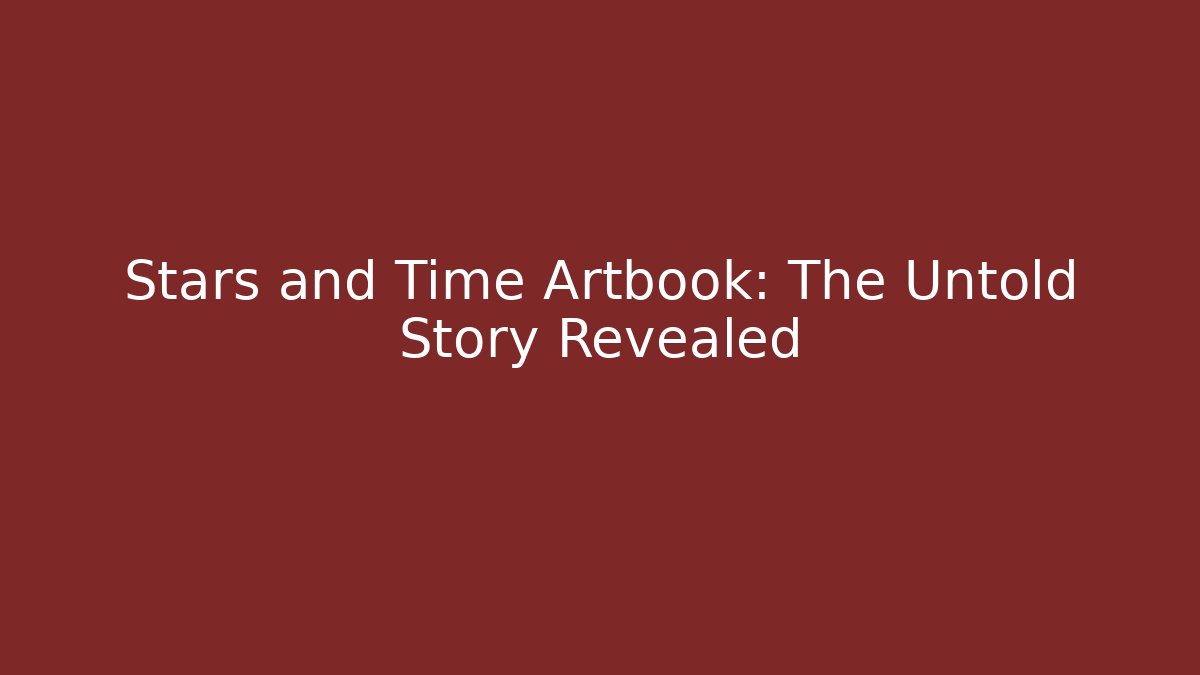 Stars and Time Artbook: The Untold Story Revealed