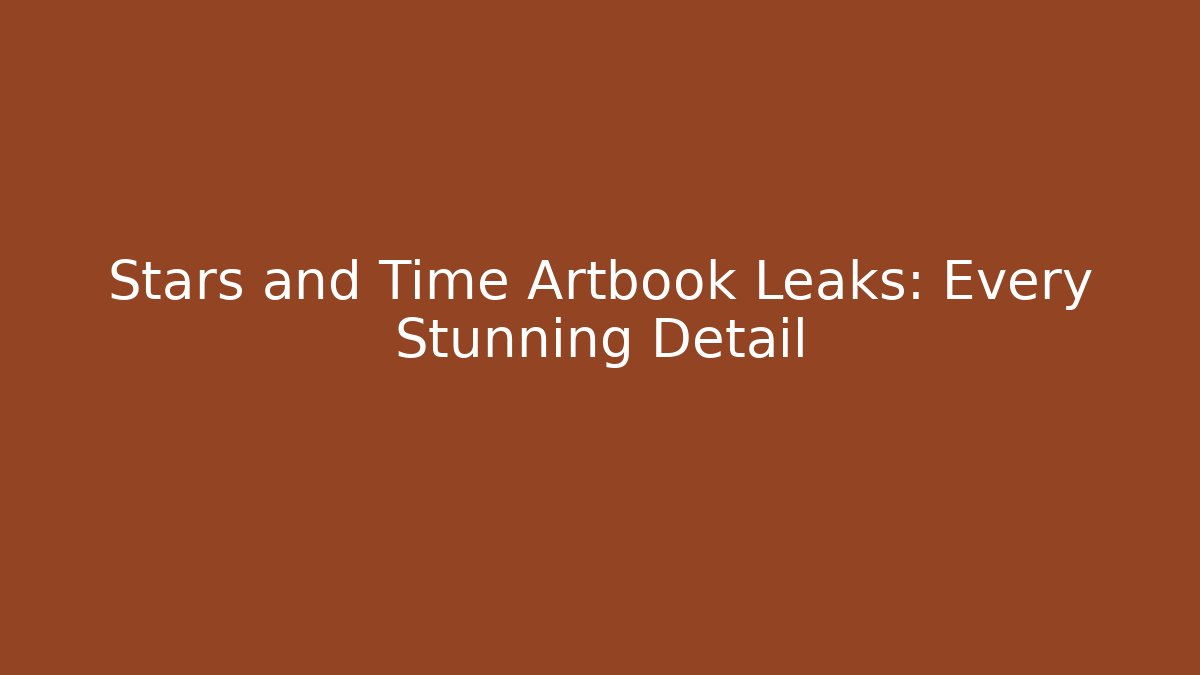 Stars and Time Artbook Leaks: Every Stunning Detail