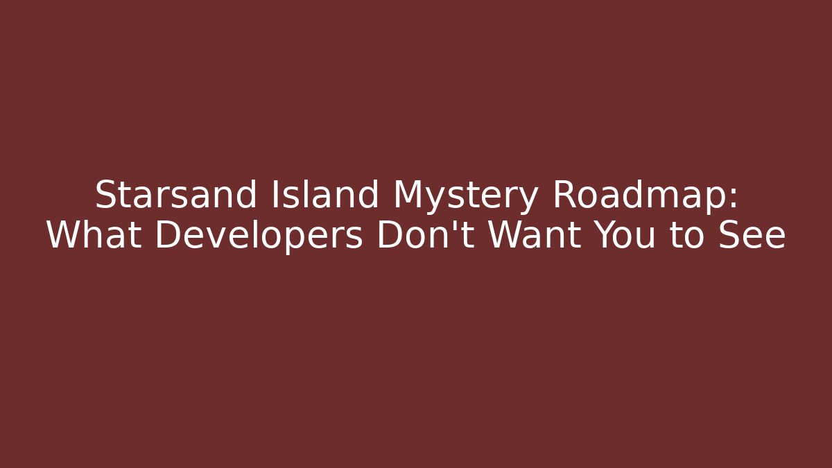 Starsand Island Mystery Roadmap: What Developers Don't Want You to See