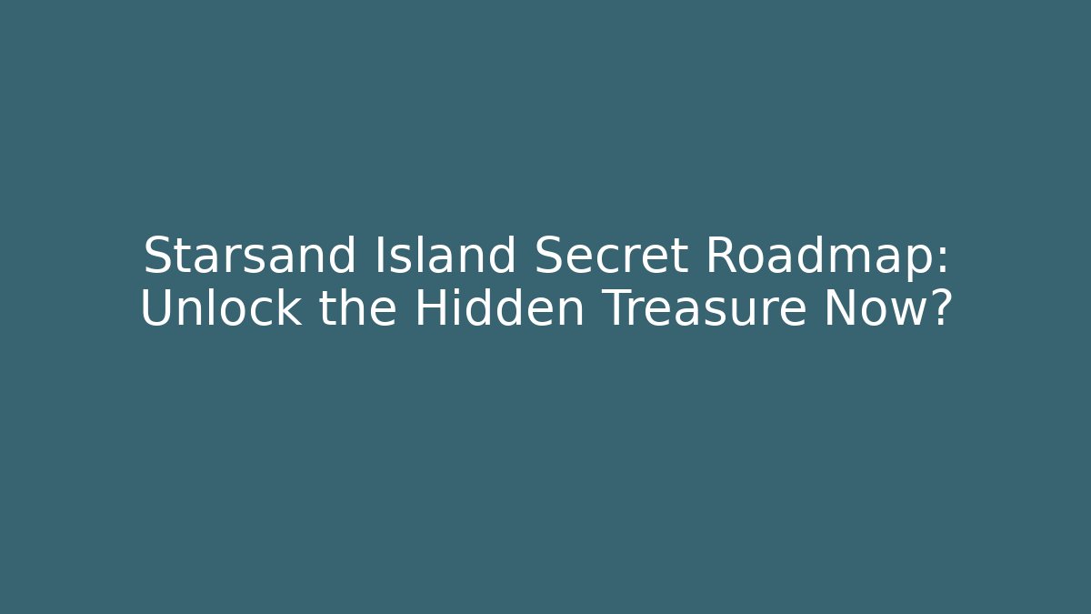 Starsand Island Secret Roadmap: Unlock the Hidden Treasure Now?