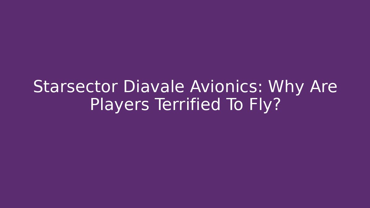 Starsector Diavale Avionics: Why Are Players Terrified To Fly?