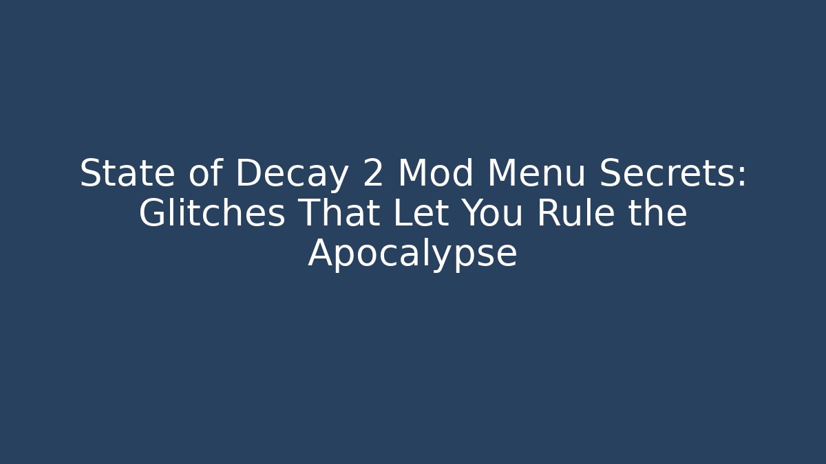State of Decay 2 Mod Menu Secrets: Glitches That Let You Rule the Apocalypse