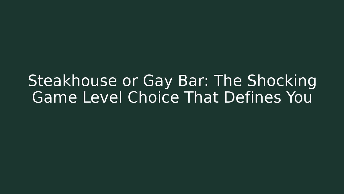Steakhouse or Gay Bar: The Shocking Game Level Choice That Defines You