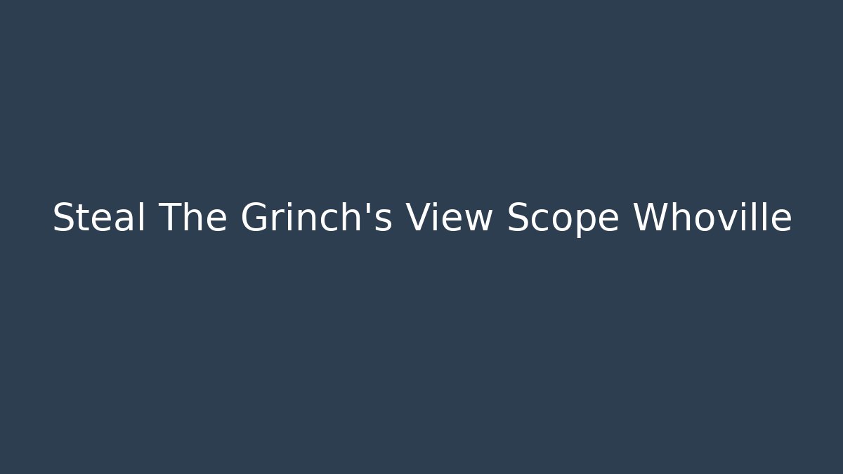 Steal The Grinch's View Scope Whoville