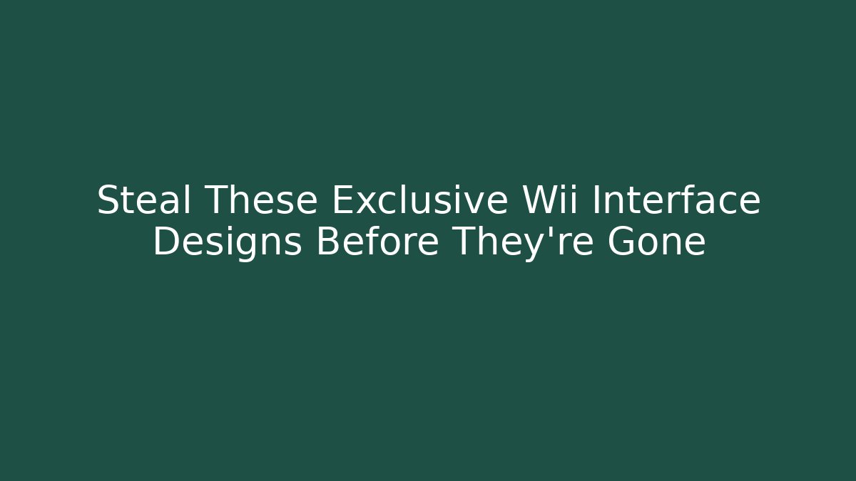 Steal These Exclusive Wii Interface Designs Before They’re Gone