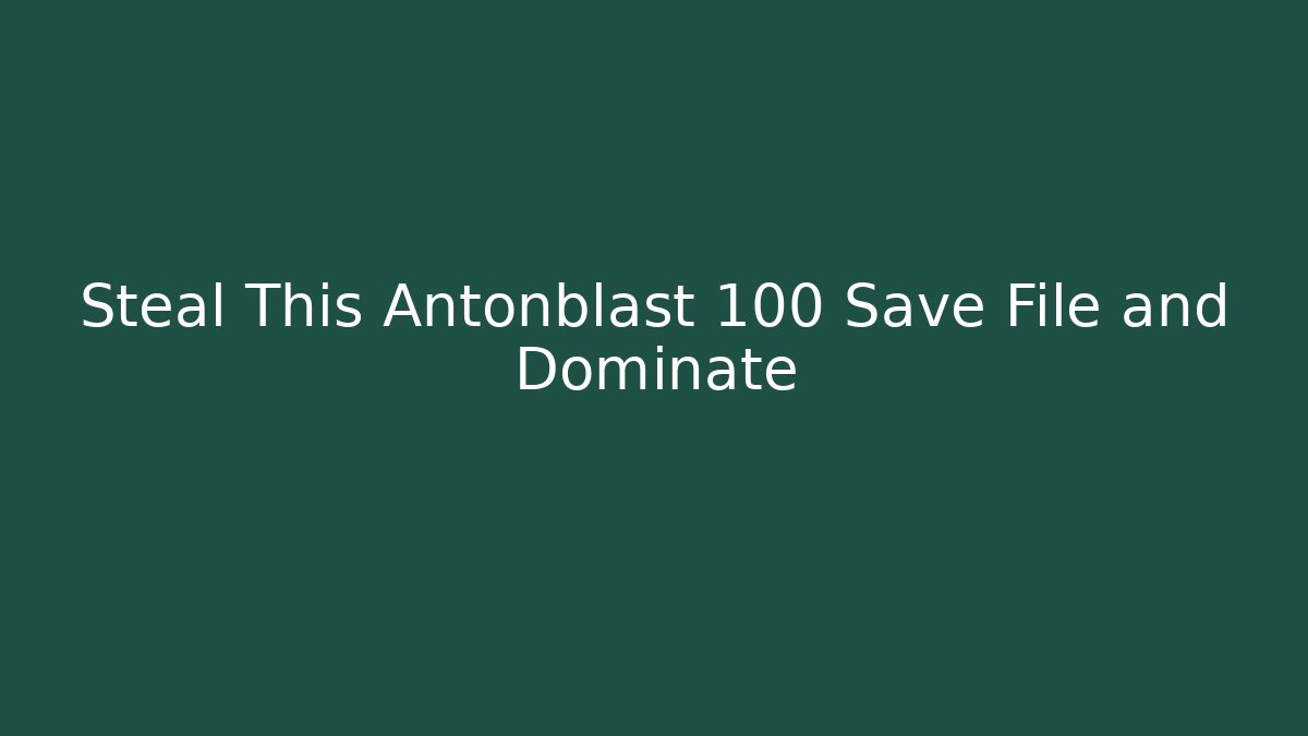 Steal This Antonblast 100 Save File and Dominate - Andrea Zevedo