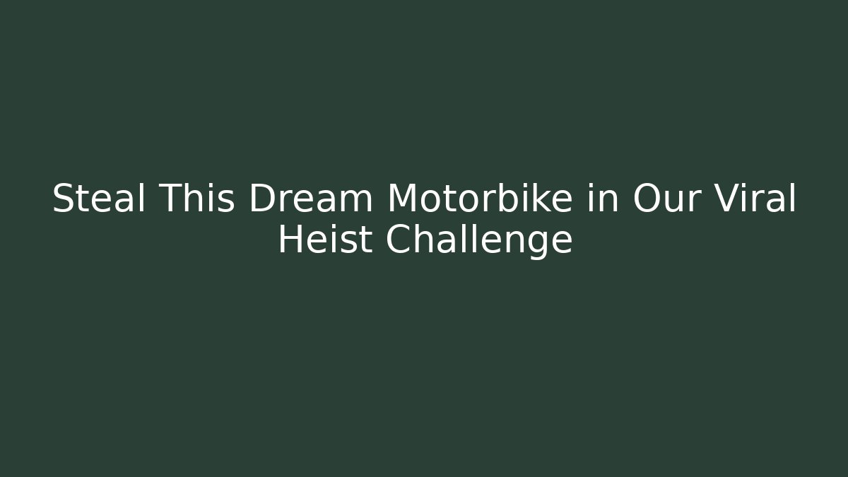 Steal This Dream Motorbike in Our Viral Heist Challenge