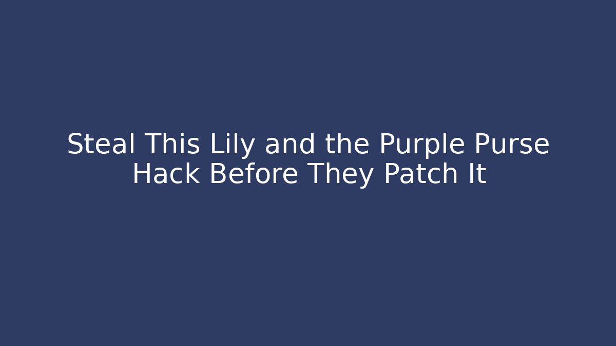 Steal This Lily and the Purple Purse Hack Before They Patch It