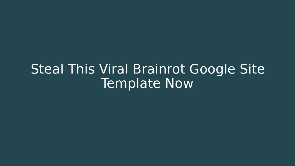 Steal This Viral Brainrot Google Site Template Now