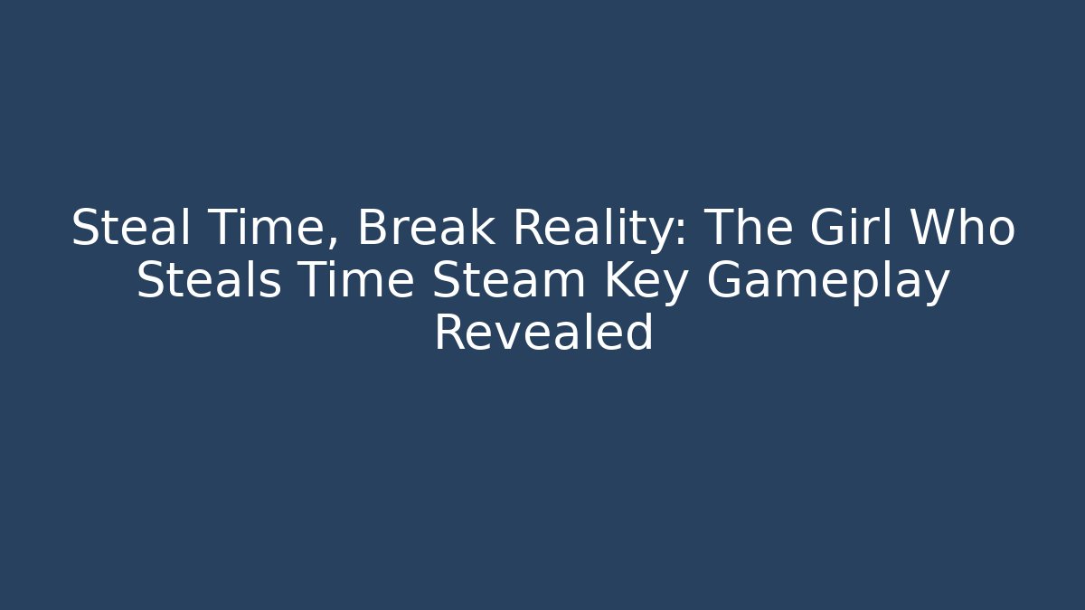 Steal Time, Break Reality: The Girl Who Steals Time Steam Key Gameplay Revealed
