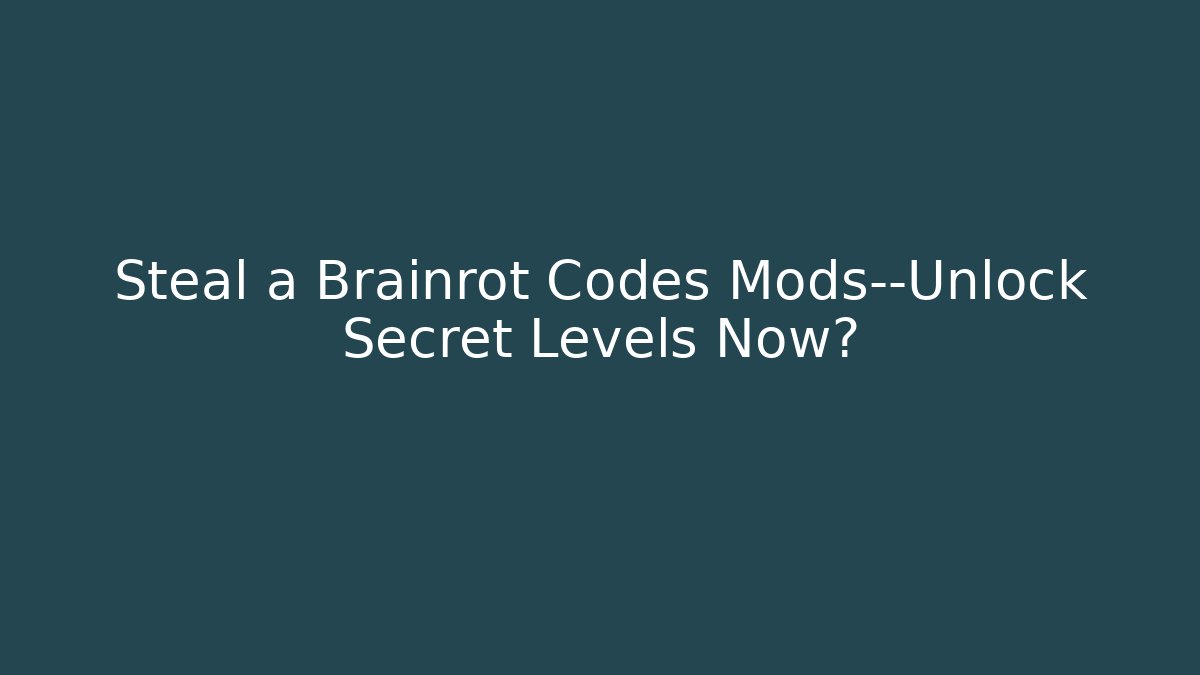 Steal a Brainrot Codes Mods—Unlock Secret Levels Now?