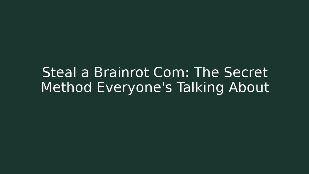 Steal a Brainrot Com: The Secret Method Everyone's Talking About