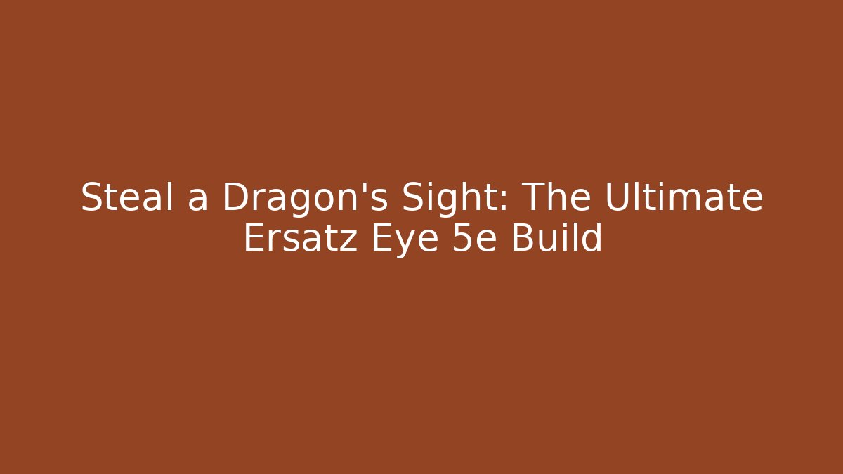 Steal a Dragon's Sight: The Ultimate Ersatz Eye 5e Build
