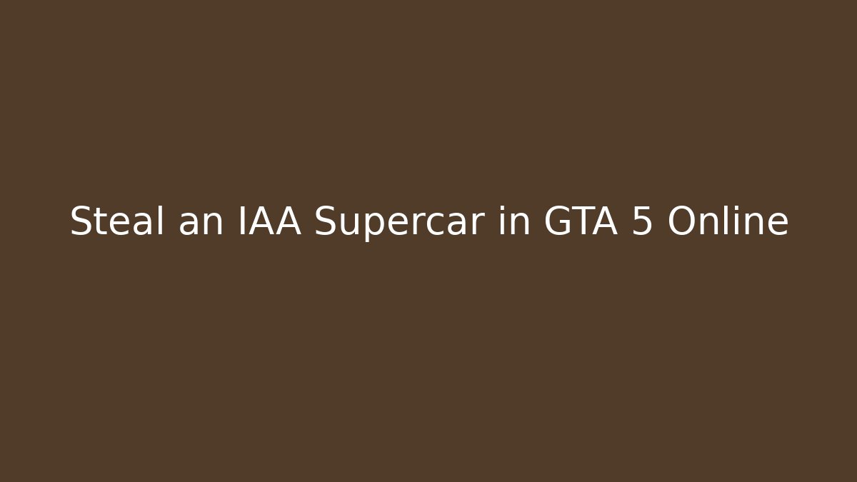 Steal an IAA Supercar in GTA 5 Online