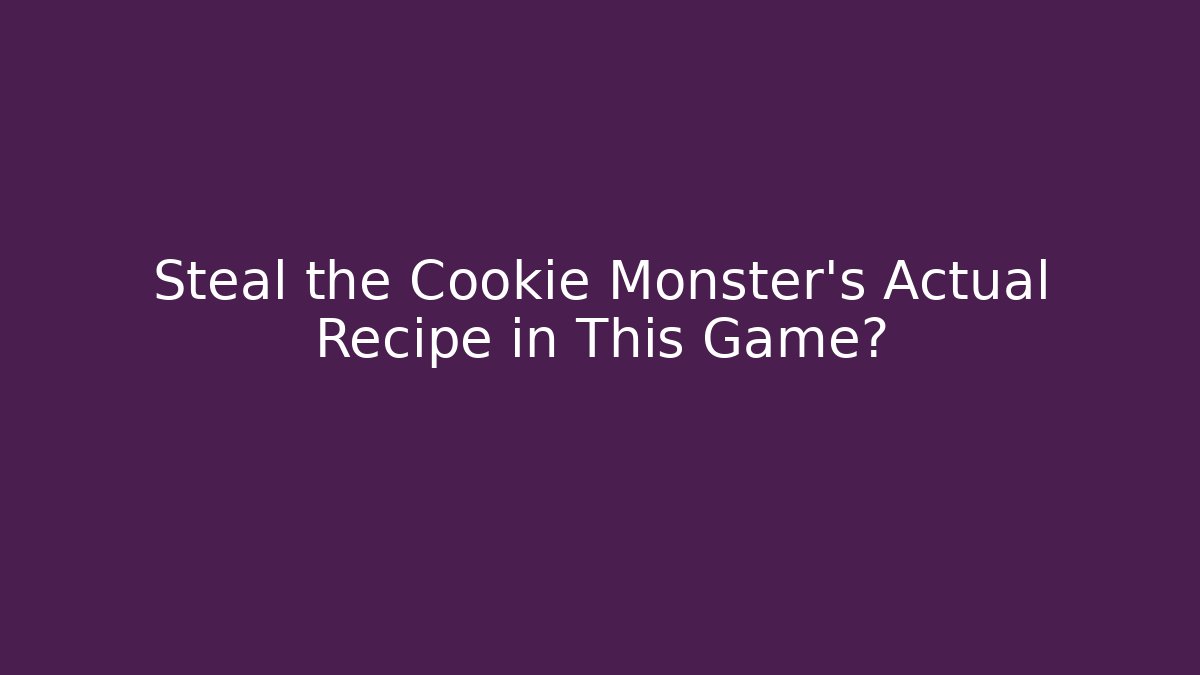 Steal the Cookie Monster's Actual Recipe in This Game?