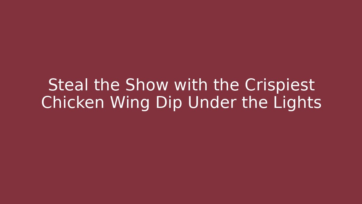 Steal the Show with the Crispiest Chicken Wing Dip Under the Lights