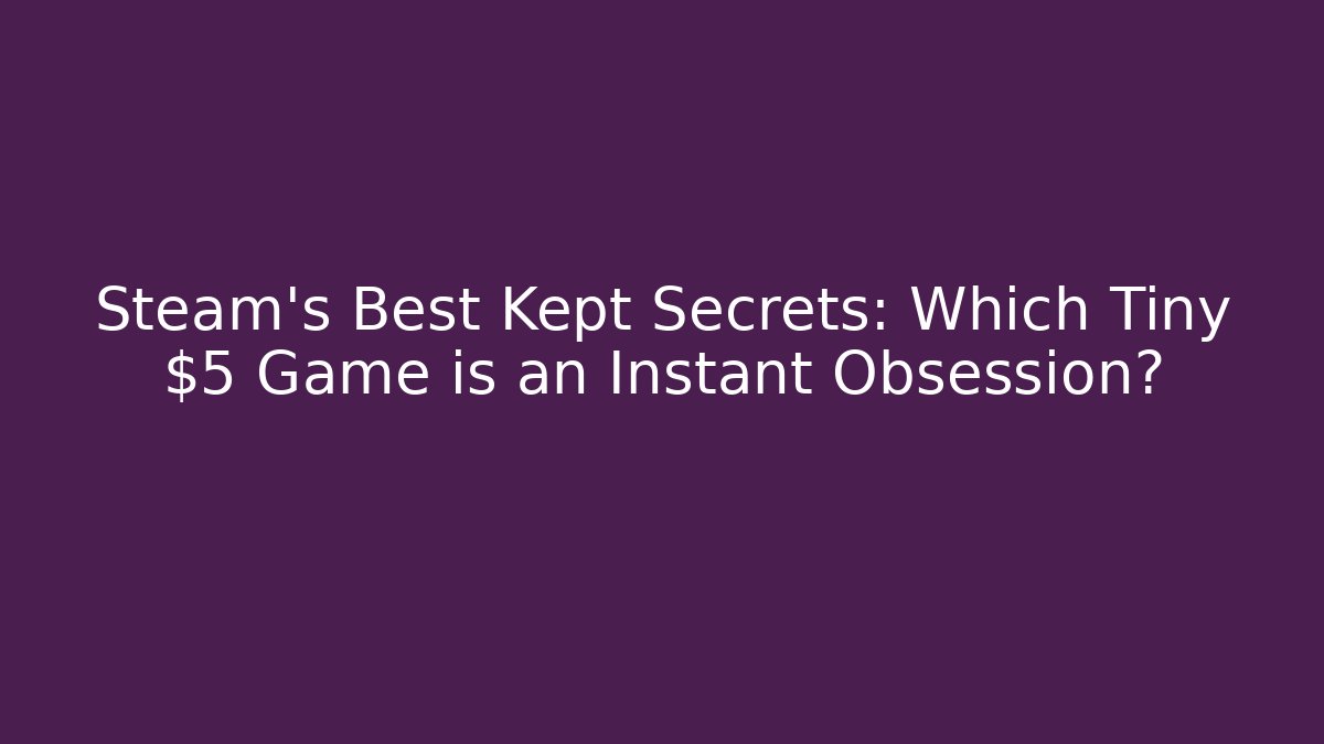 Steam's Best Kept Secrets: Which Tiny $5 Game is an Instant Obsession?