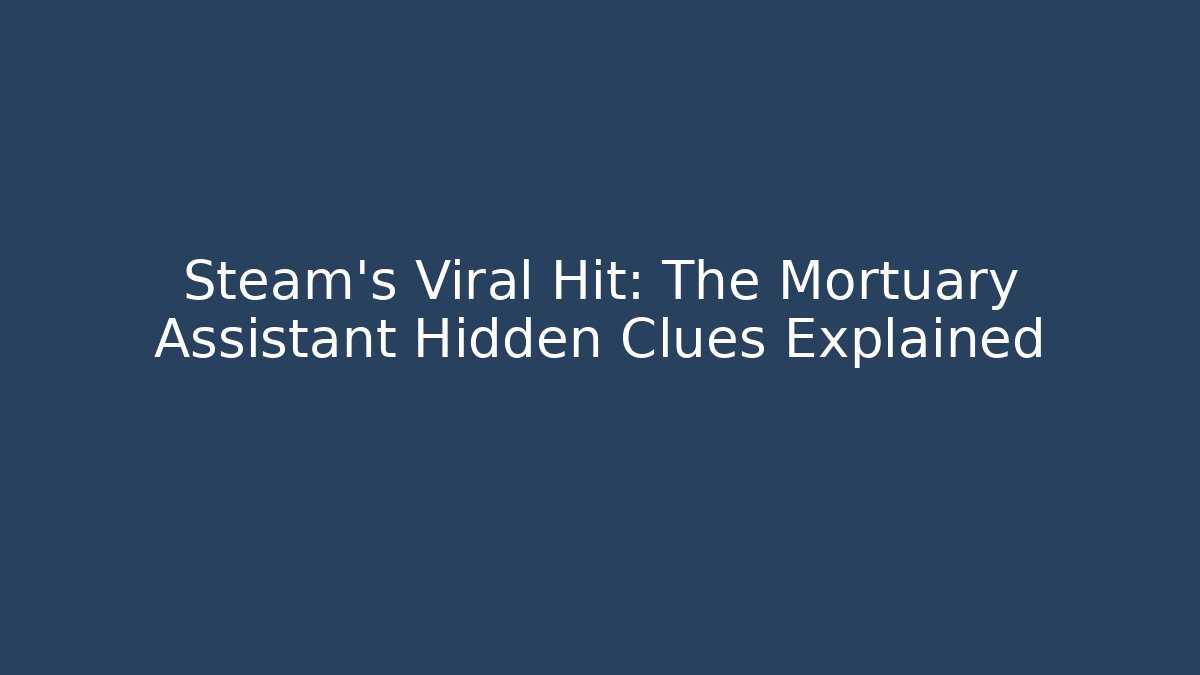 Steam's Viral Hit: The Mortuary Assistant Hidden Clues Explained