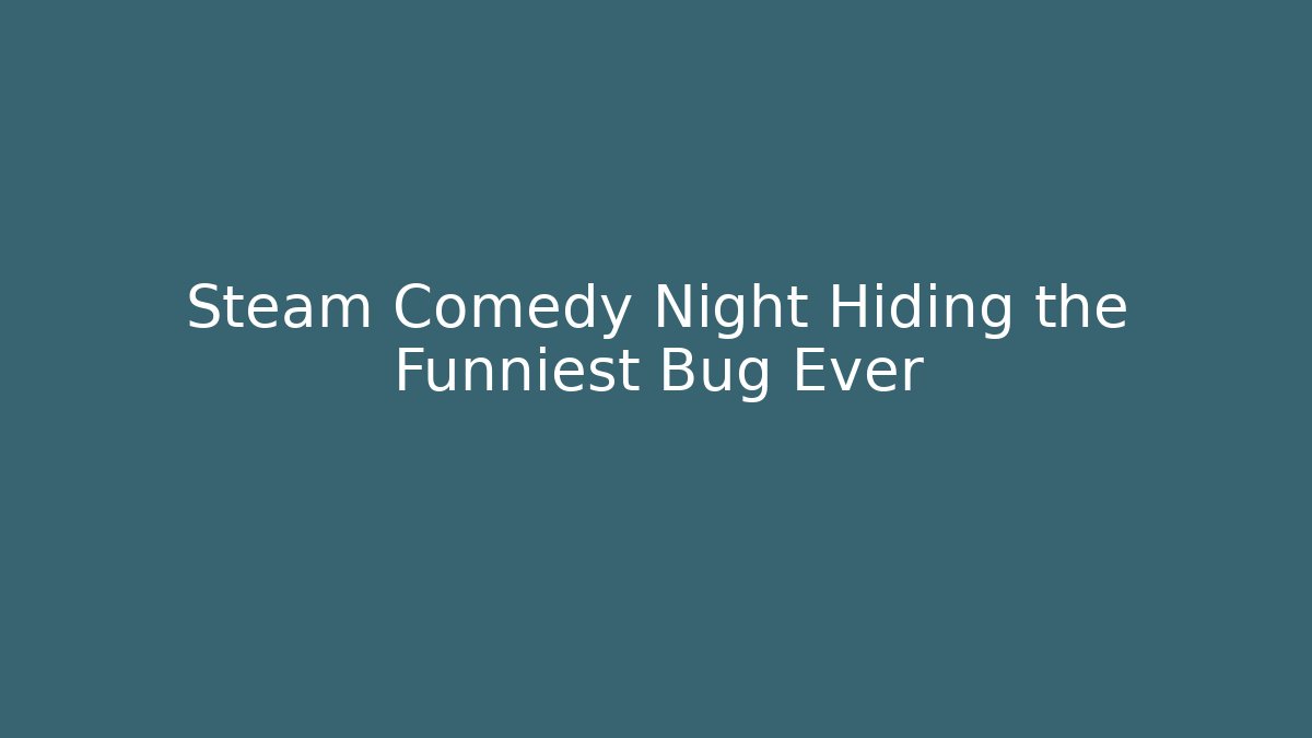 Steam Comedy Night Hiding the Funniest Bug Ever - Andrea Zevedo